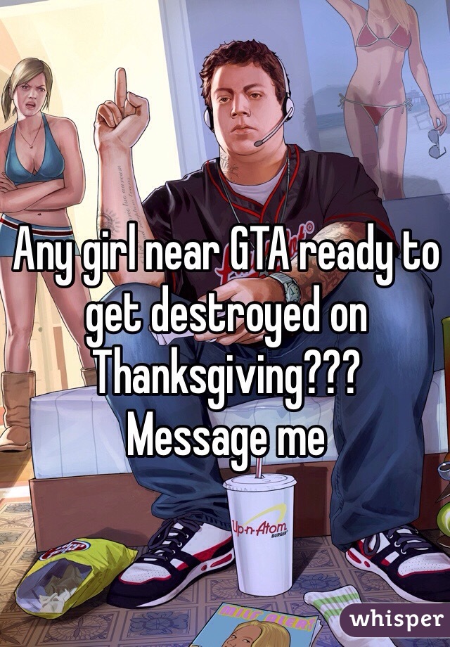 Any girl near GTA ready to get destroyed on Thanksgiving???
Message me