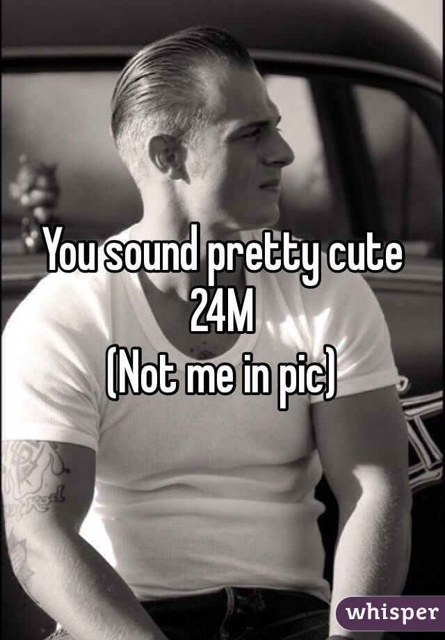 You sound pretty cute
24M
(Not me in pic)