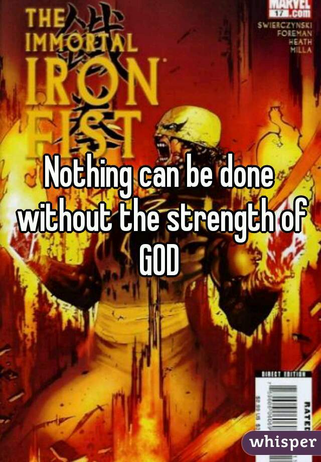 Nothing can be done without the strength of GOD 