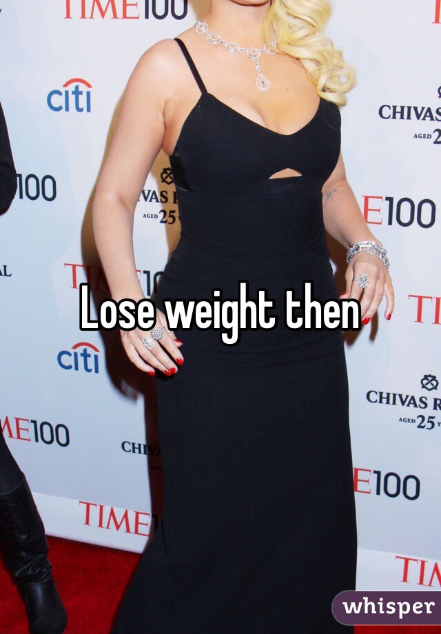 Lose weight then 