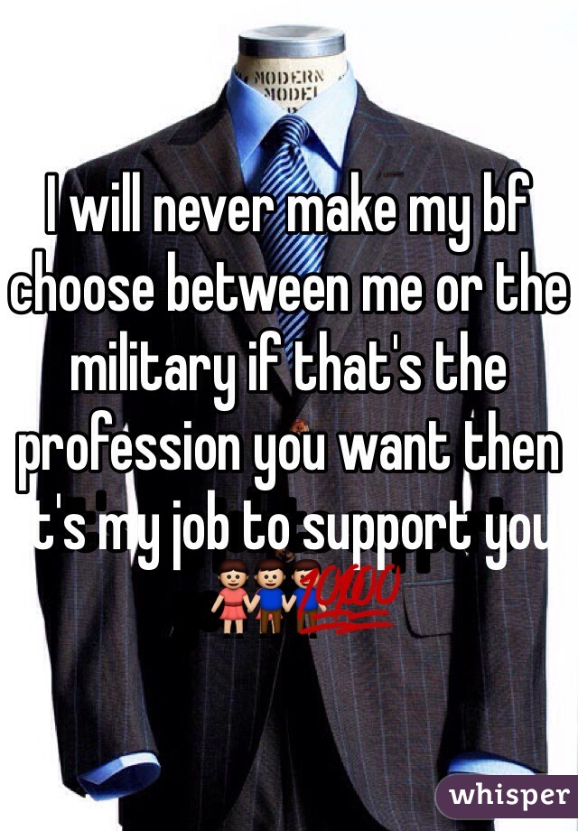 I will never make my bf choose between me or the military if that's the profession you want then it's my job to support you👫💯