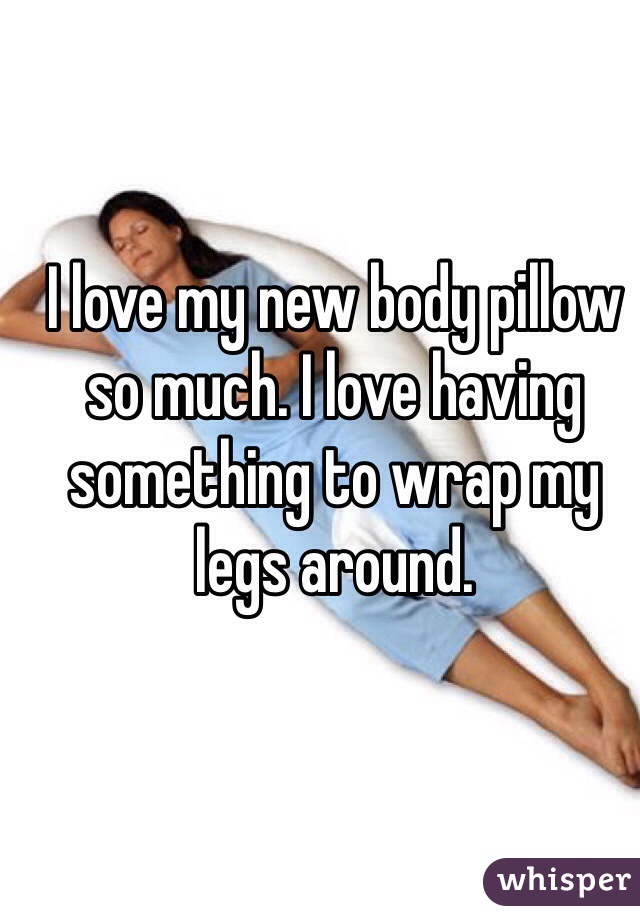 I love my new body pillow so much. I love having something to wrap my legs around. 