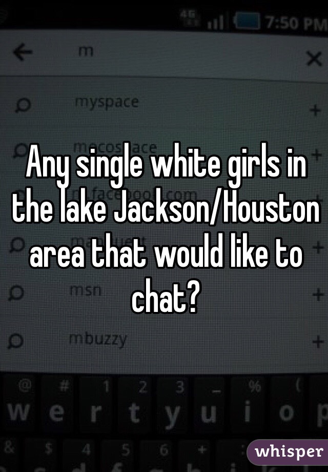 Any single white girls in the lake Jackson/Houston area that would like to chat?