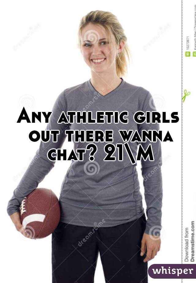 Any athletic girls out there wanna chat? 21\M