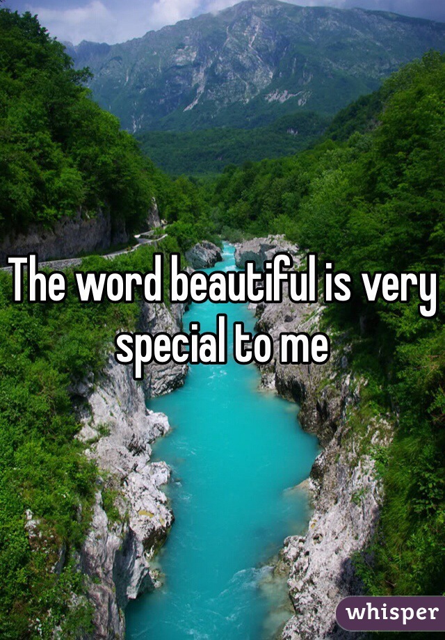 The word beautiful is very special to me 