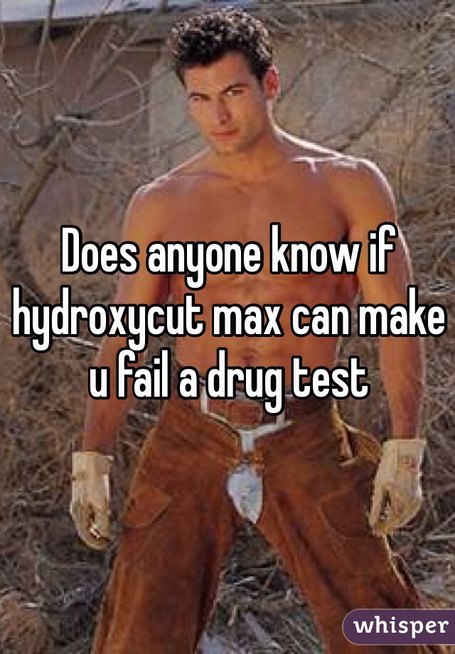 Does anyone know if hydroxycut max can make u fail a drug test 