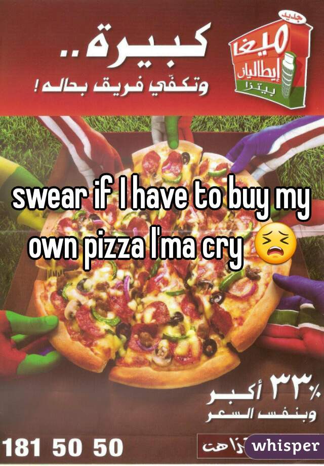 swear if I have to buy my own pizza I'ma cry 😣 