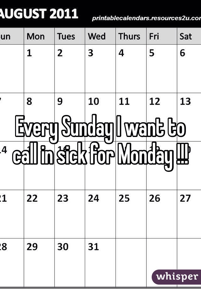 Every Sunday I want to call in sick for Monday !!!