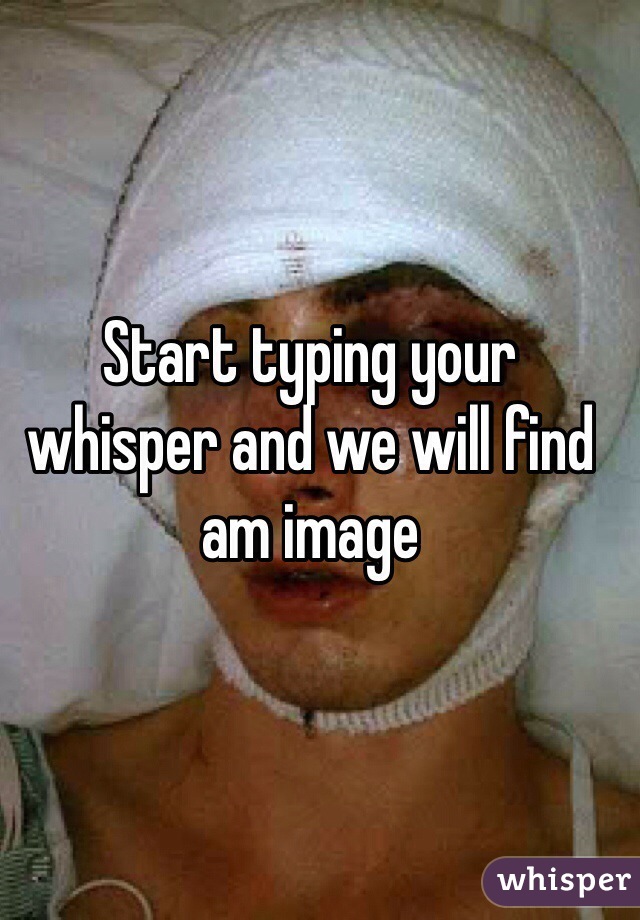 Start typing your whisper and we will find am image 
