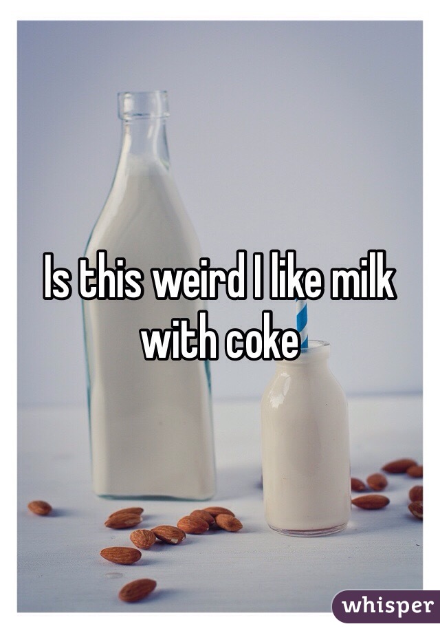 Is this weird I like milk with coke 