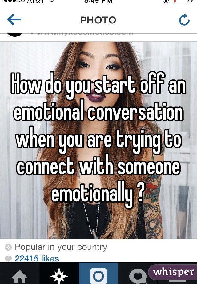 How do you start off an emotional conversation when you are trying to connect with someone emotionally ?