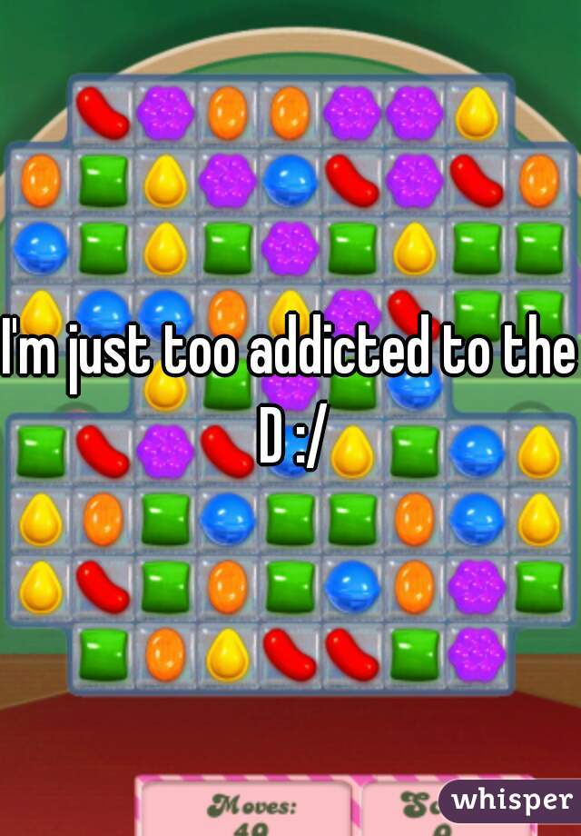 I'm just too addicted to the D :/