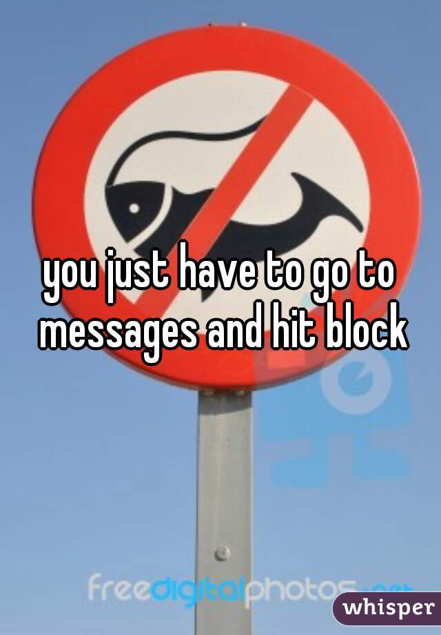 you just have to go to messages and hit block
