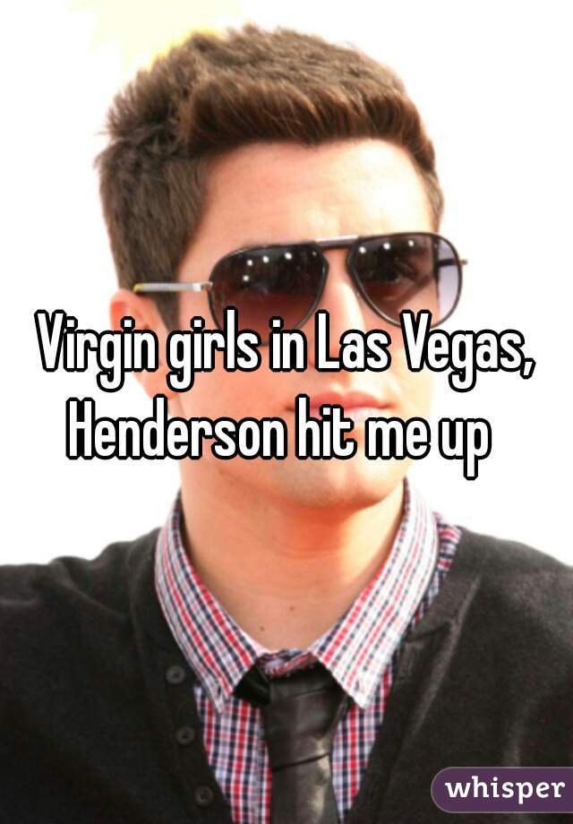 Virgin girls in Las Vegas, Henderson hit me up  