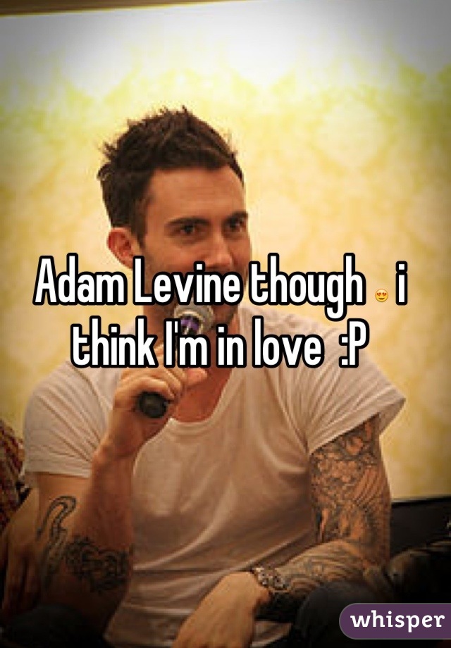 Adam Levine though 😍 i think I'm in love  :P