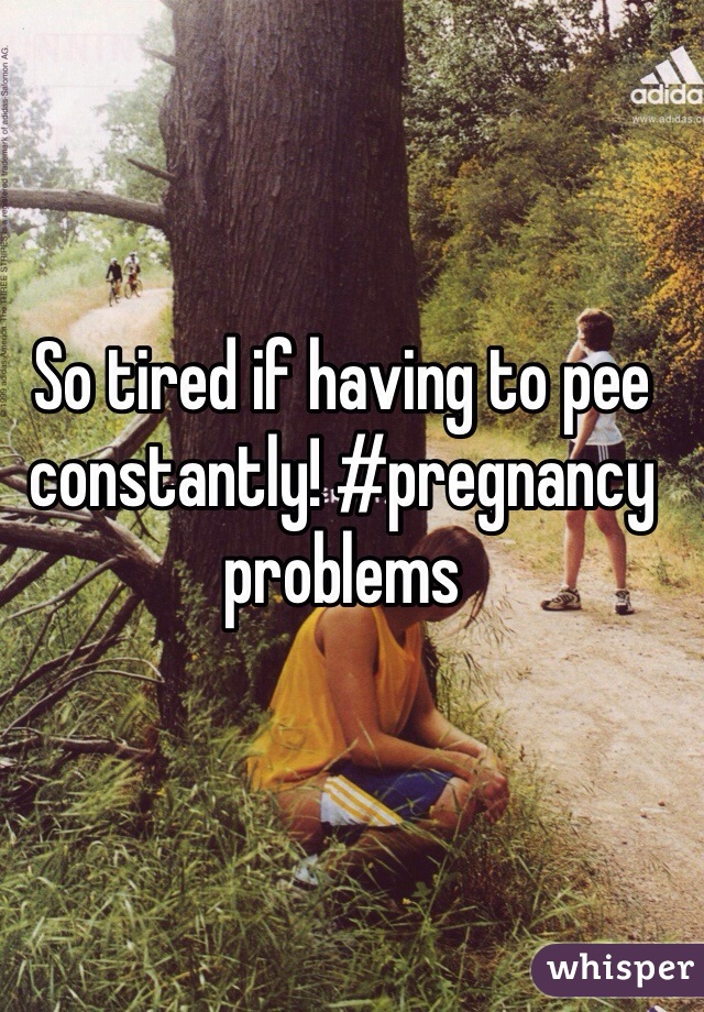 So tired if having to pee constantly! #pregnancy problems 