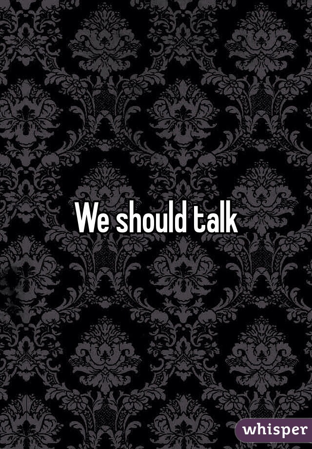 We should talk