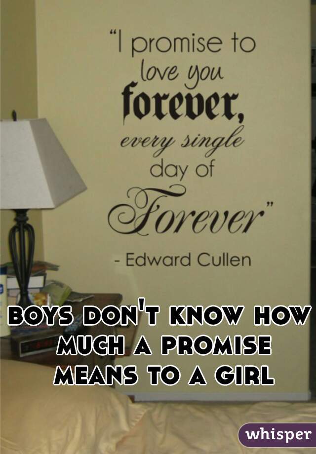 boys don't know how much a promise means to a girl
