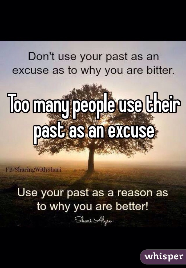 Too many people use their past as an excuse