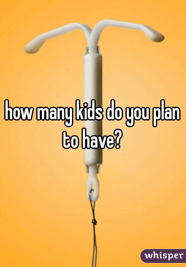 how many kids do you plan to have? 