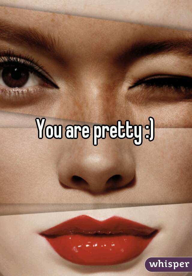You are pretty :)