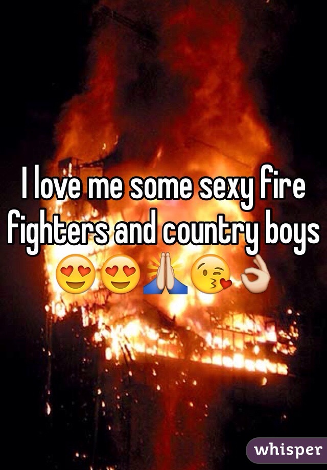 I love me some sexy fire fighters and country boys 😍😍🙏😘👌