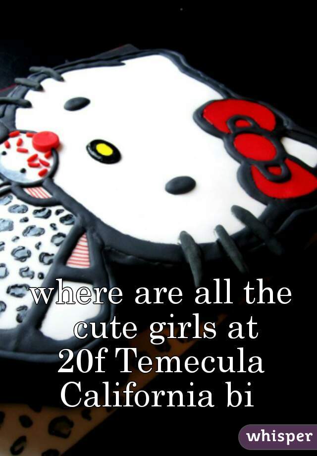 where are all the cute girls at
20f Temecula California bi  