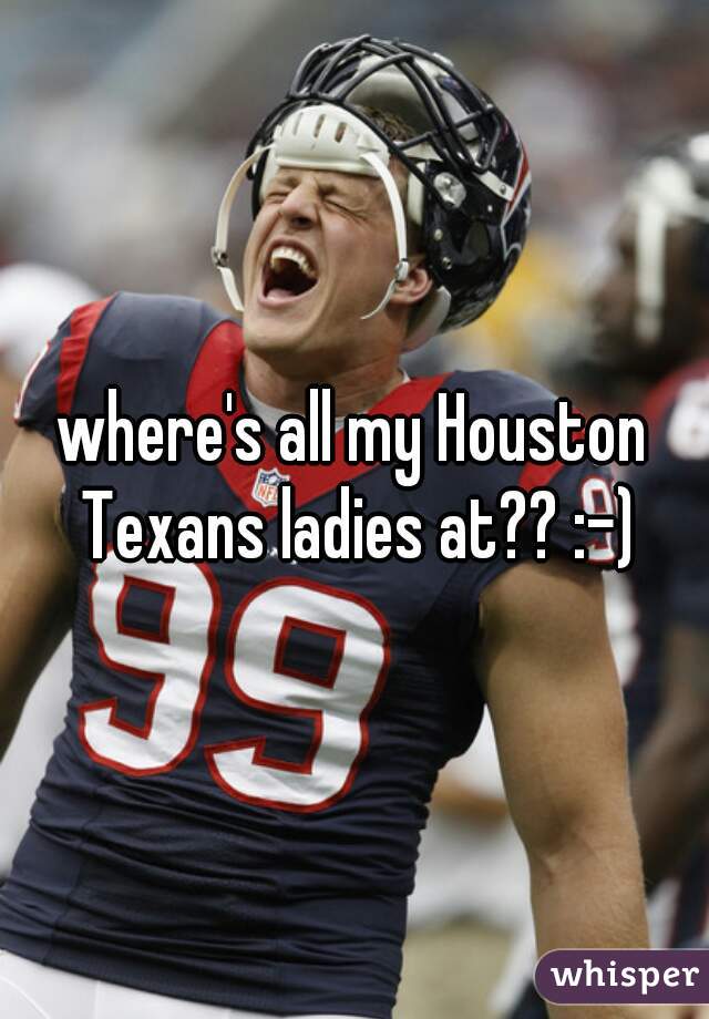 where's all my Houston Texans ladies at?? :-)