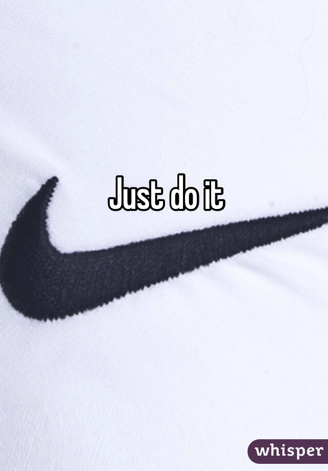 Just do it 