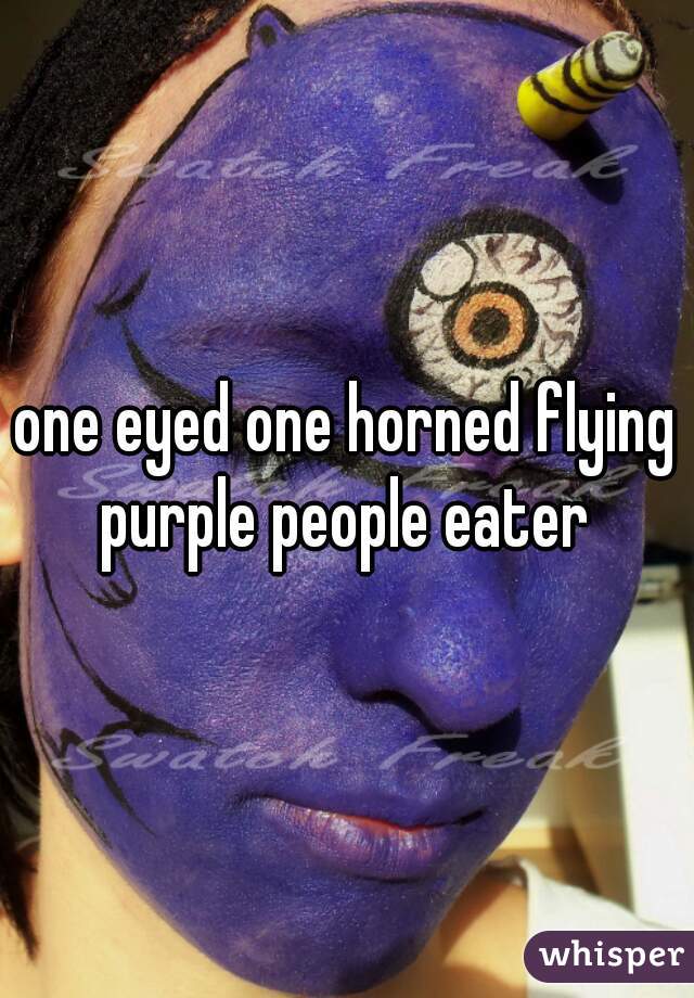 one eyed one horned flying purple people eater 