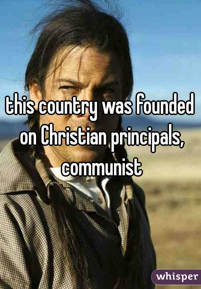 this country was founded on Christian principals, communist