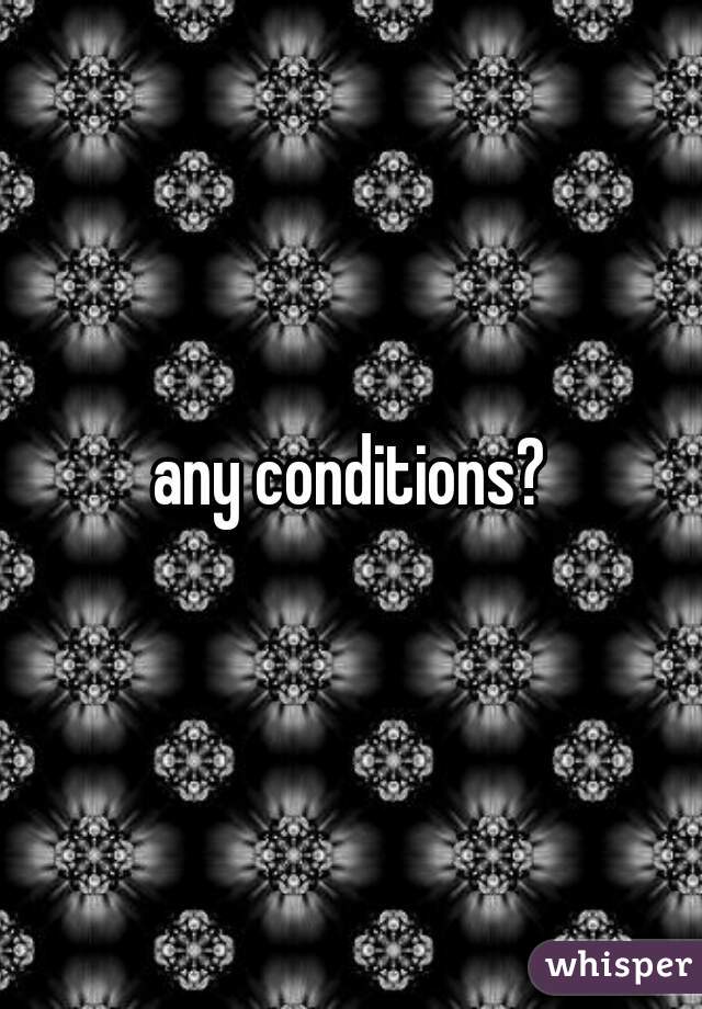 any conditions?