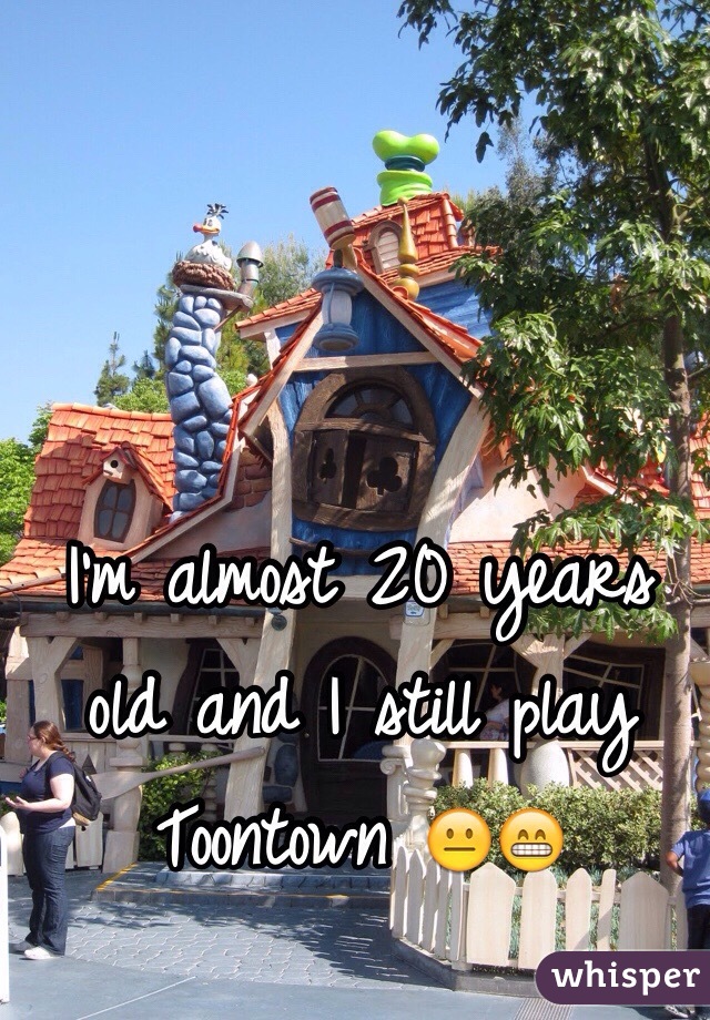 I'm almost 20 years old and I still play Toontown 😐😁