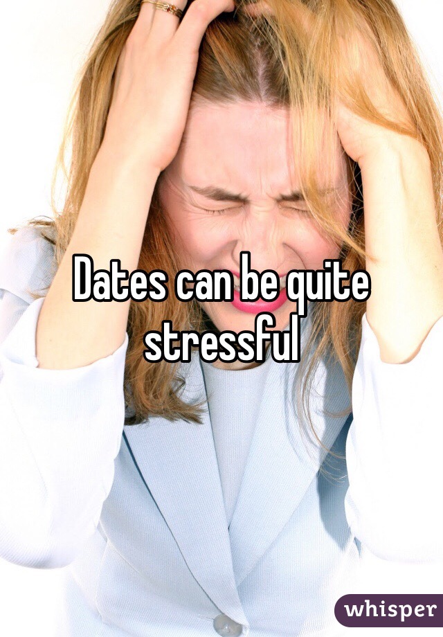 Dates can be quite stressful