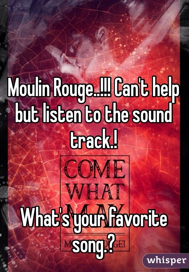 Moulin Rouge..!!! Can't help but listen to the sound track.! 


What's your favorite song.? 