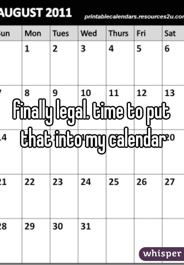 finally legal. time to put that into my calendar