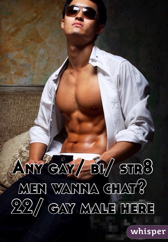 Any gay/ bi/ str8 men wanna chat?
22/ gay male here