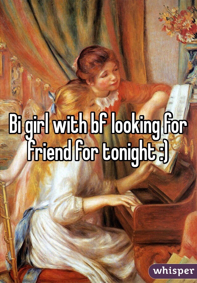 Bi girl with bf looking for friend for tonight :) 