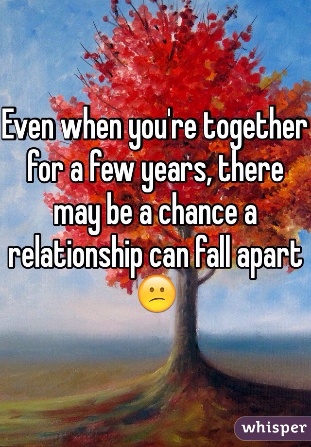 Even when you're together for a few years, there may be a chance a relationship can fall apart 😕