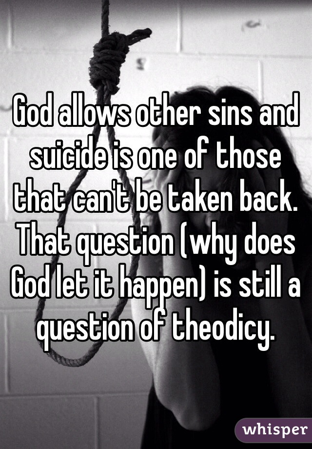 God allows other sins and suicide is one of those that can't be taken back. That question (why does God let it happen) is still a question of theodicy. 