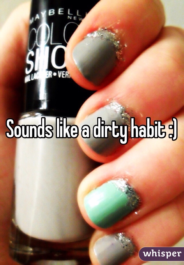 Sounds like a dirty habit :)