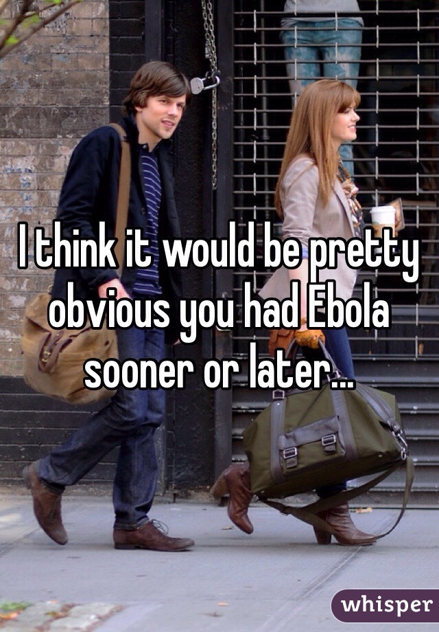 I think it would be pretty obvious you had Ebola sooner or later...