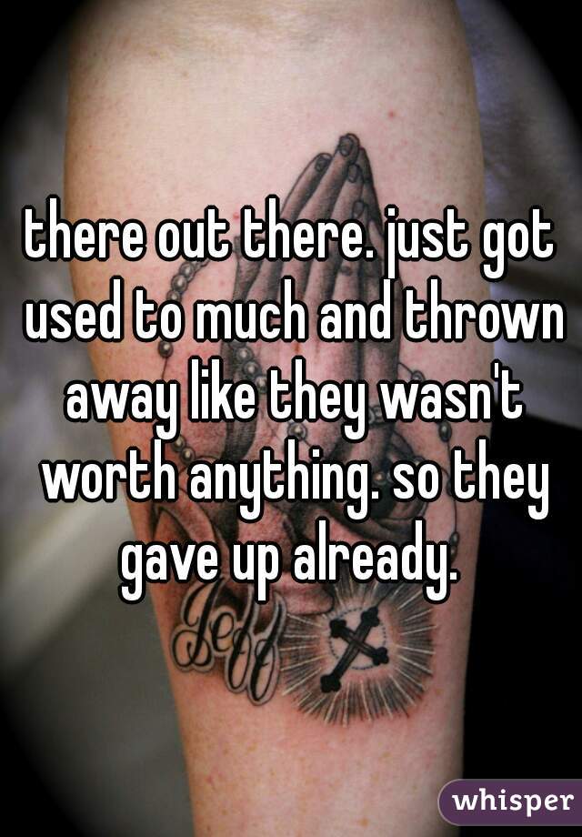 there out there. just got used to much and thrown away like they wasn't worth anything. so they gave up already. 