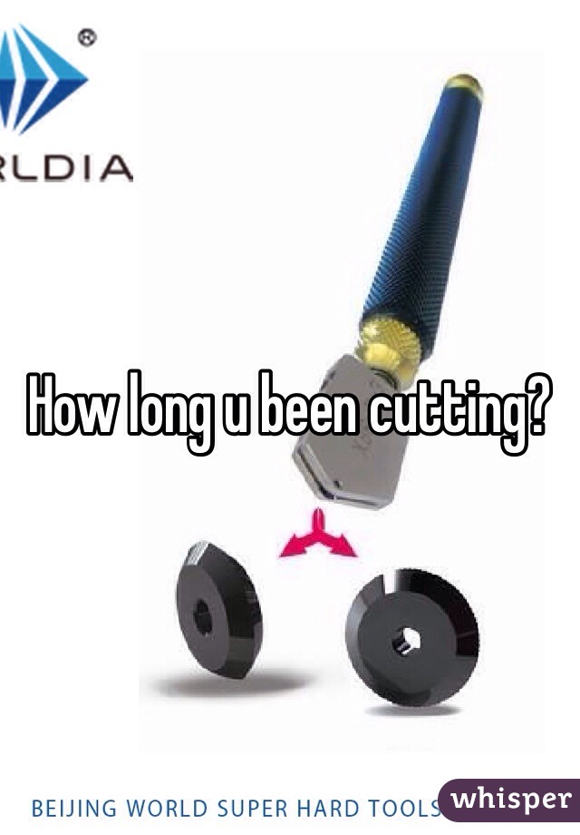 How long u been cutting?