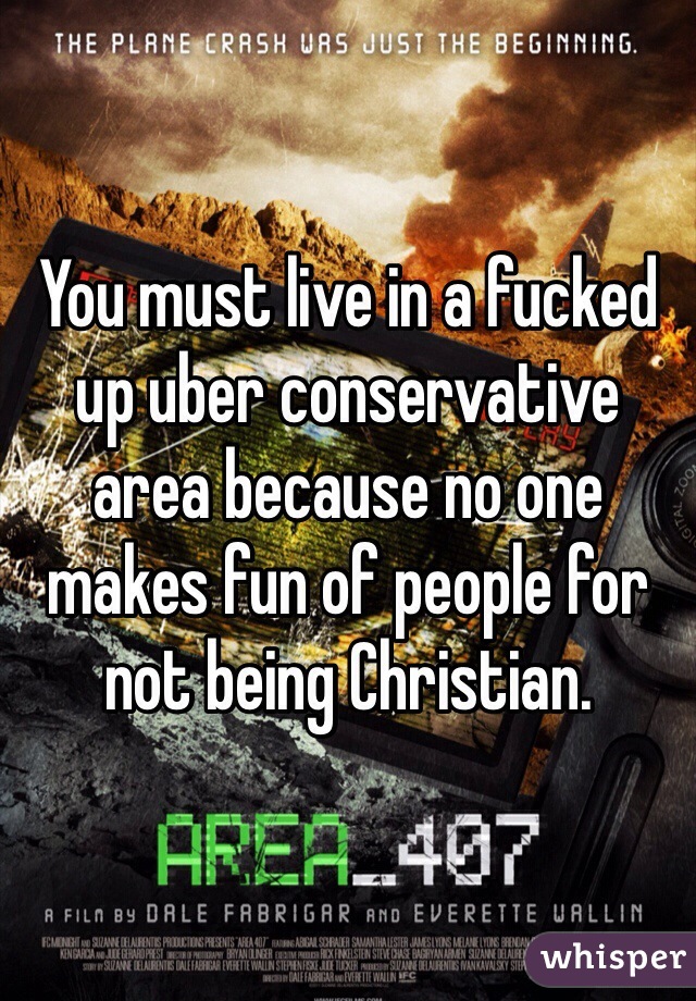 You must live in a fucked up uber conservative area because no one makes fun of people for not being Christian.