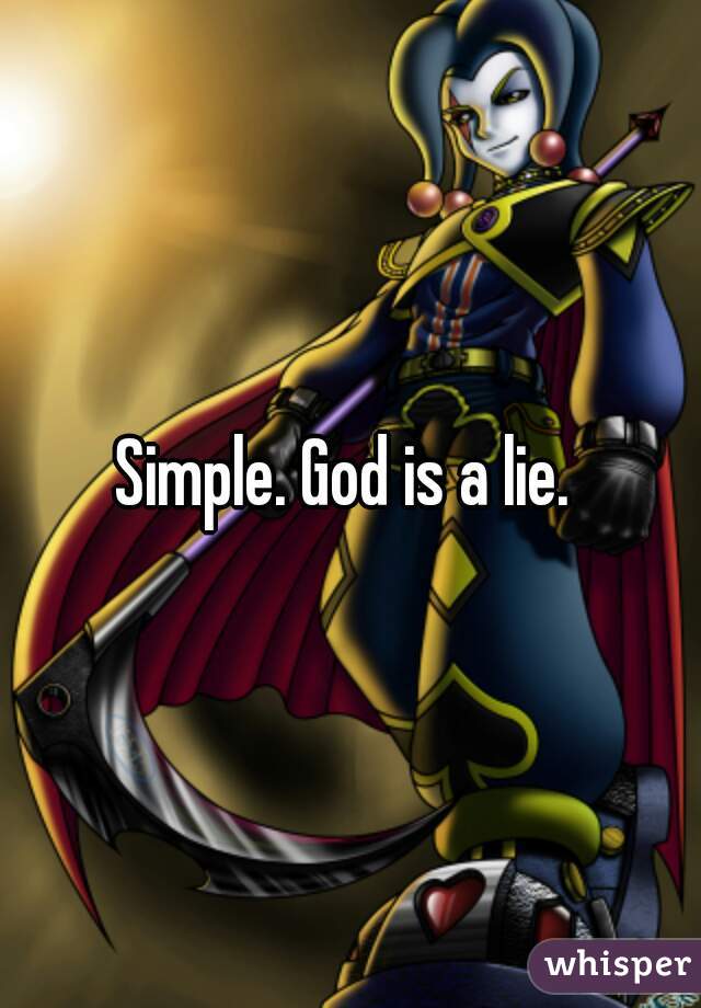 Simple. God is a lie. 
