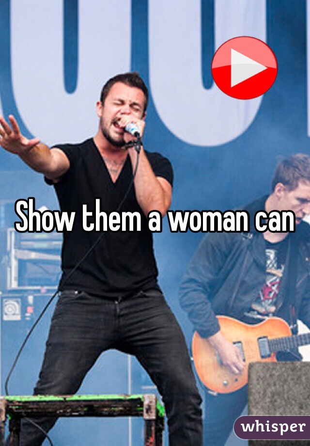 Show them a woman can