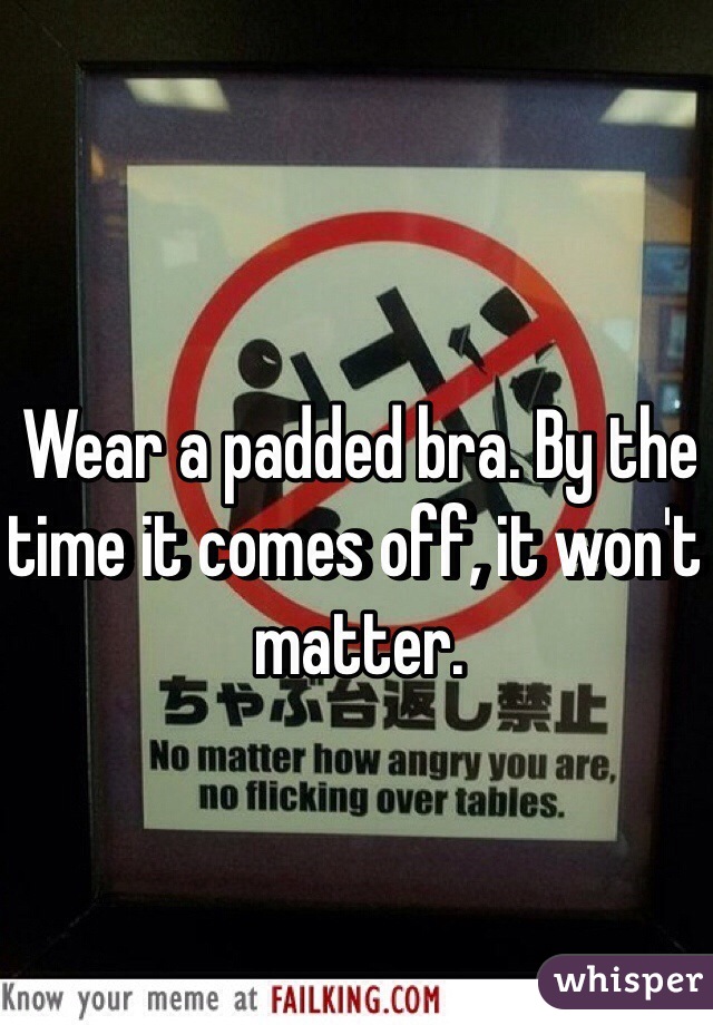 Wear a padded bra. By the time it comes off, it won't matter.