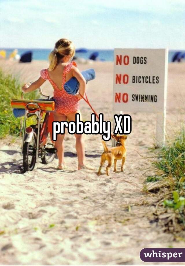 probably XD