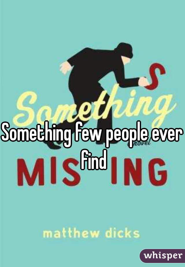 Something few people ever find